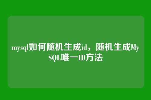 mysql如何随机生成id,随机生成MySQL唯一ID方法