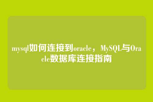 mysql如何连接到oracle,MySQL与Oracle数据库连接指南