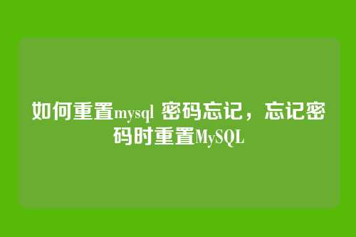 如何重置mysql 密码忘记,忘记密码时重置MySQL