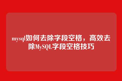 mysql如何去除字段空格,高效去除MySQL字段空格技巧