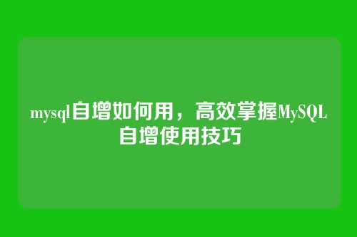mysql自增如何用,高效掌握MySQL自增使用技巧