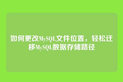 如何更改MySQL文件位置,轻松迁移MySQL数据存储路径