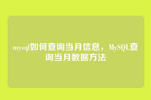 mysql如何查询当月信息,MySQL查询当月数据方法