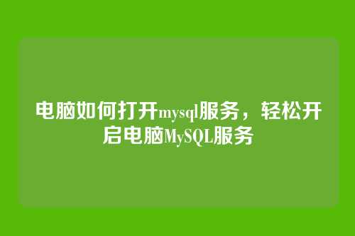 电脑如何打开mysql服务,轻松开启电脑MySQL服务