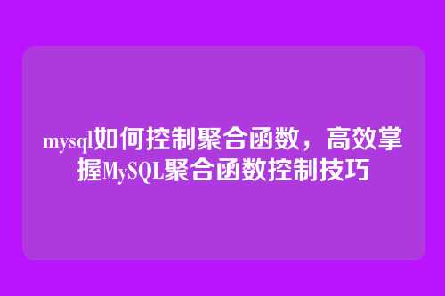 mysql如何控制聚合函数,高效掌握MySQL聚合函数控制技巧