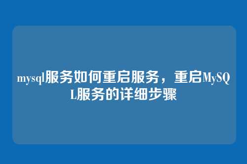 mysql服务如何重启服务,重启MySQL服务的详细步骤