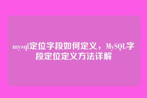 mysql定位字段如何定义,MySQL字段定位定义方法详解