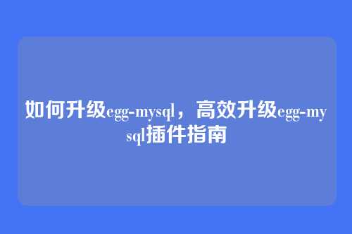 如何升级egg-mysql，高效升级egg-mysql插件指南