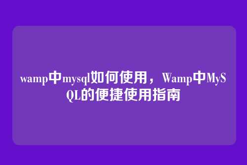 wamp中mysql如何使用,Wamp中MySQL的便捷使用指南