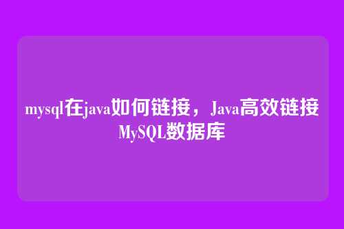 mysql在java如何链接，Java高效链接MySQL数据库