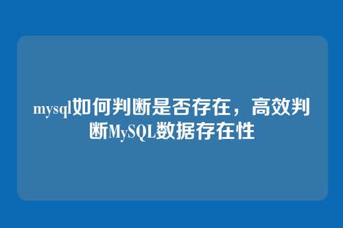 mysql如何判断是否存在，高效判断MySQL数据存在性