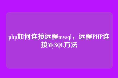 php如何连接远程mysql,远程PHP连接MySQL方法