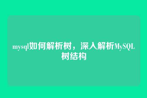 mysql如何解析树,深入解析MySQL树结构
