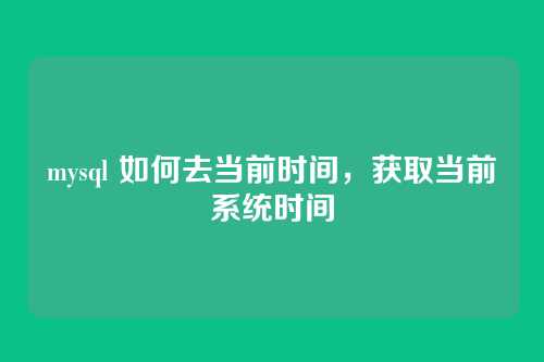 mysql 如何去当前时间,获取当前系统时间