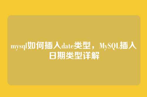 mysql如何插入date类型,MySQL插入日期类型详解