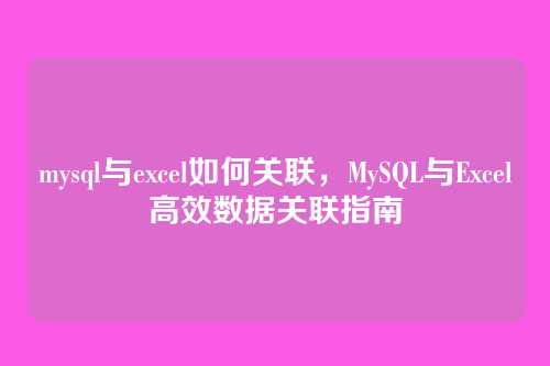 mysql与excel如何关联,MySQL与Excel高效数据关联指南