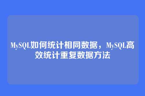 MySQL如何统计相同数据,MySQL高效统计重复数据方法