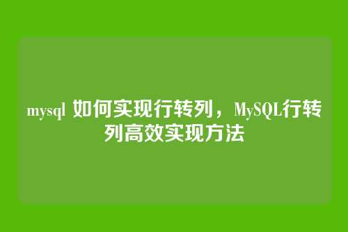 mysql 如何实现行转列,MySQL行转列高效实现方法