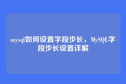mysql如何设置字段步长,MySQL字段步长设置详解