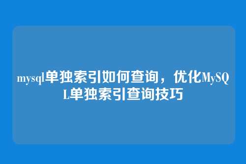 mysql单独索引如何查询,优化MySQL单独索引查询技巧