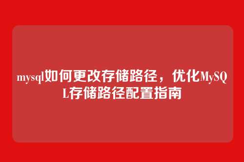 mysql如何更改存储路径，优化MySQL存储路径配置指南