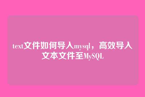 text文件如何导入mysql,高效导入文本文件至MySQL