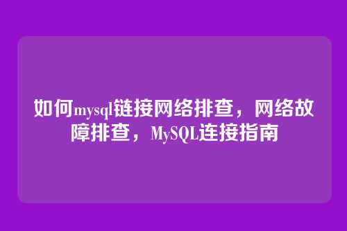 如何mysql链接网络排查,网络故障排查,MySQL连接指南