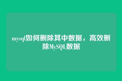 mysql如何删除其中数据，高效删除MySQL数据