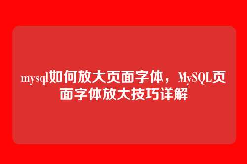 mysql如何放大页面字体,MySQL页面字体放大技巧详解