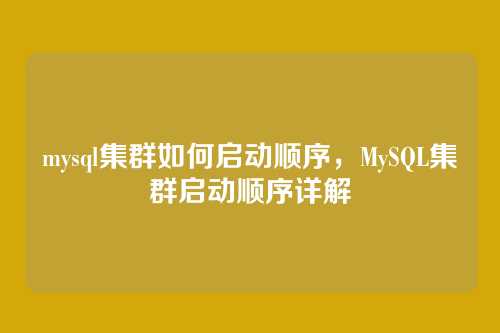 mysql集群如何启动顺序,MySQL集群启动顺序详解
