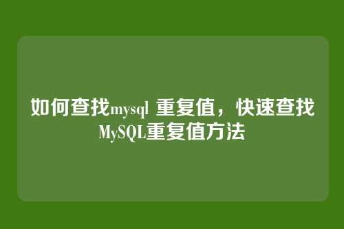 如何查找mysql 重复值,快速查找MySQL重复值方法