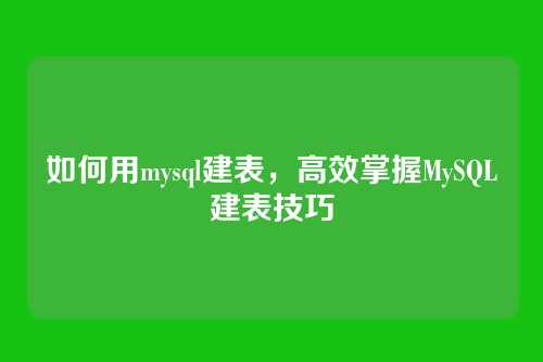 如何用mysql建表，高效掌握MySQL建表技巧