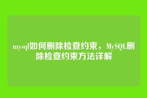 mysql如何删除检查约束,MySQL删除检查约束方法详解