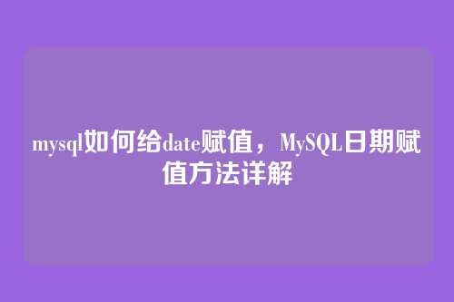 mysql如何给date赋值,MySQL日期赋值方法详解