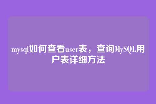 mysql如何查看user表，查询MySQL用户表详细方法