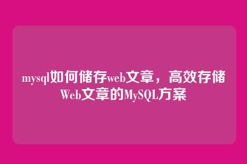 mysql如何储存web文章,高效存储Web文章的MySQL方案