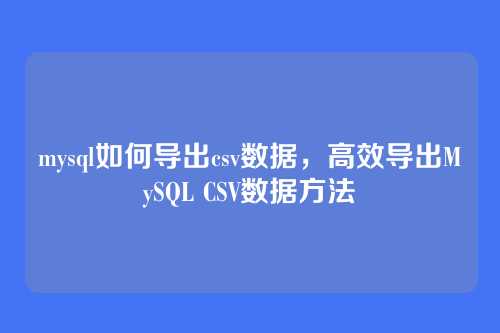 mysql如何导出csv数据,高效导出MySQL CSV数据方法