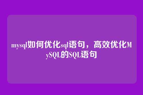 mysql如何优化sql语句,高效优化MySQL的SQL语句