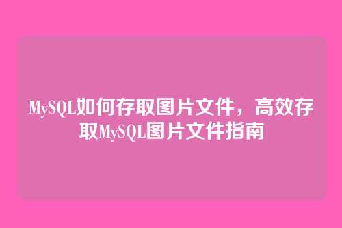 MySQL如何存取图片文件,高效存取MySQL图片文件指南