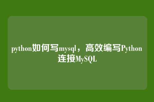 python如何写mysql,高效编写Python连接MySQL