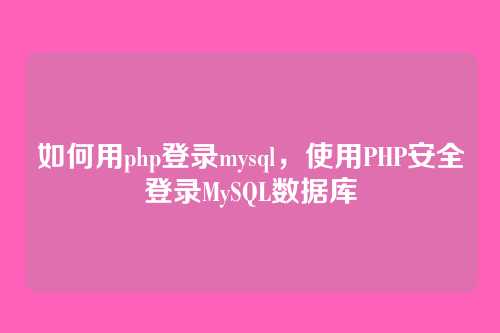 如何用php登录mysql，使用PHP安全登录MySQL数据库