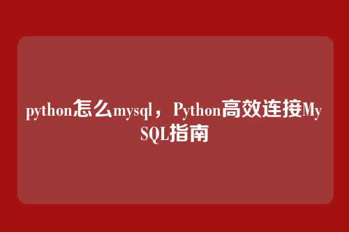 python怎么mysql,Python高效连接MySQL指南