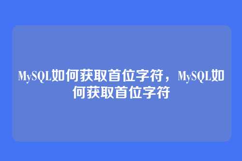 MySQL如何获取首位字符,MySQL如何获取首位字符