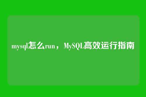 mysql怎么run,MySQL高效运行指南