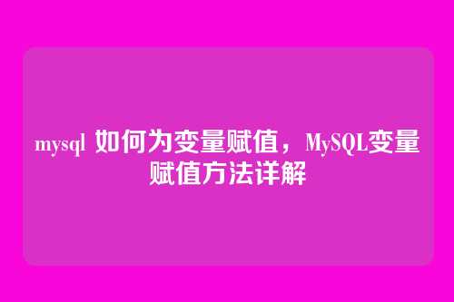mysql 如何为变量赋值,MySQL变量赋值方法详解