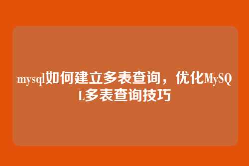 mysql如何建立多表查询,优化MySQL多表查询技巧