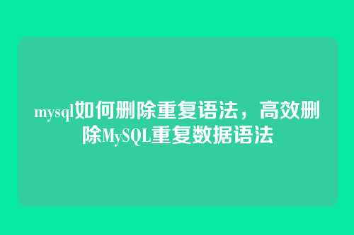 mysql如何删除重复语法,高效删除MySQL重复数据语法