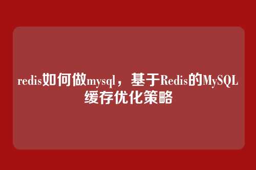 redis如何做mysql,基于Redis的MySQL缓存优化策略