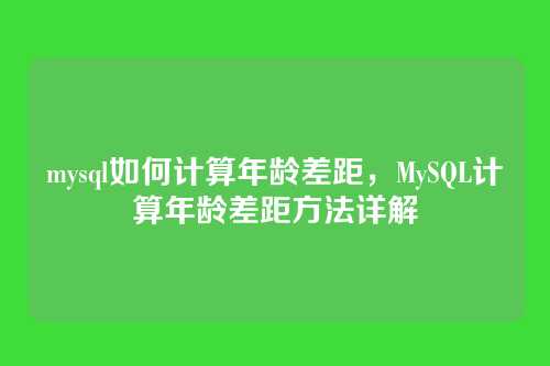mysql如何计算年龄差距，MySQL计算年龄差距方法详解