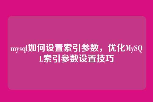 mysql如何设置索引参数,优化MySQL索引参数设置技巧